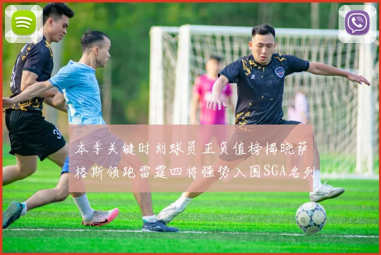 本季关键时刻球员正负值榜揭晓萨格斯领跑雷霆四将强势入围SGA名列第三