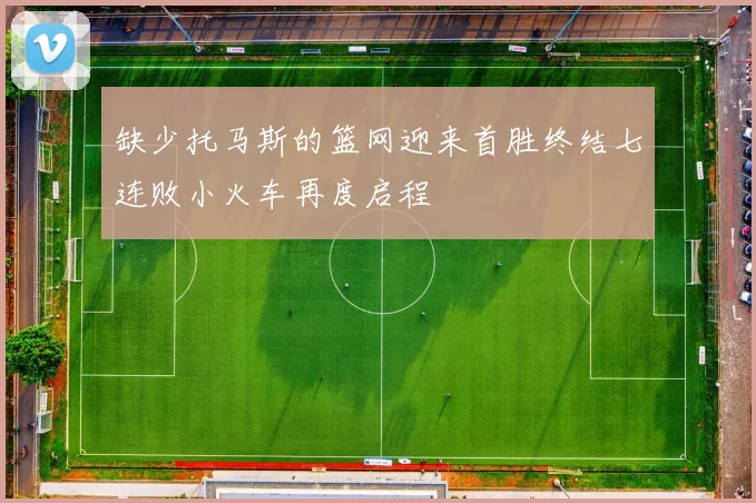 缺少托马斯的篮网迎来首胜终结七连败小火车再度启程